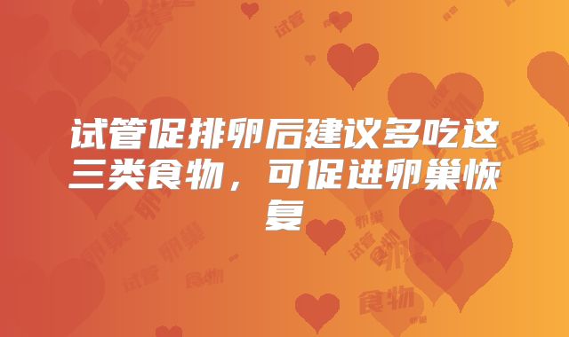 试管促排卵后建议多吃这三类食物，可促进卵巢恢复