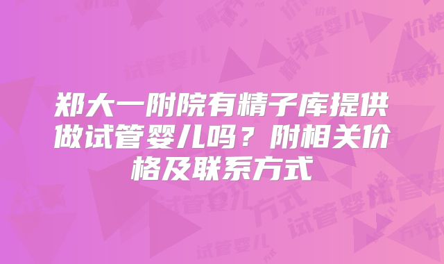 郑大一附院有精子库提供做试管婴儿吗？附相关价格及联系方式