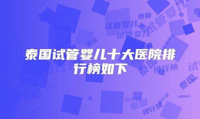 泰国试管婴儿十大医院排行榜如下