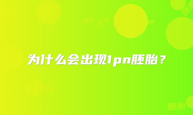 为什么会出现1pn胚胎？