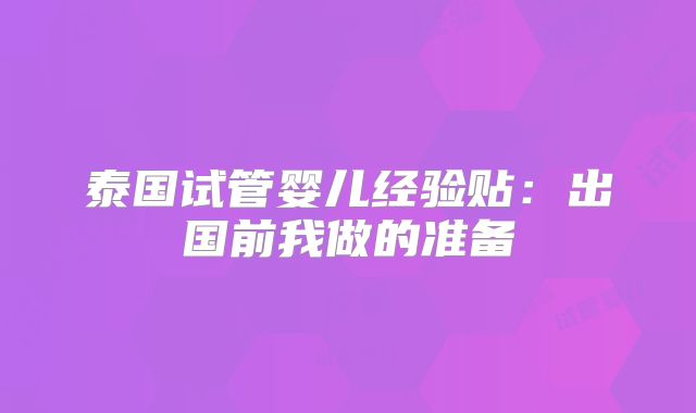 泰国试管婴儿经验贴：出国前我做的准备