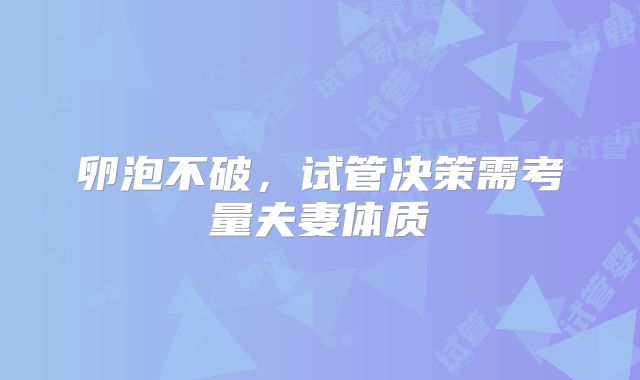 卵泡不破，试管决策需考量夫妻体质