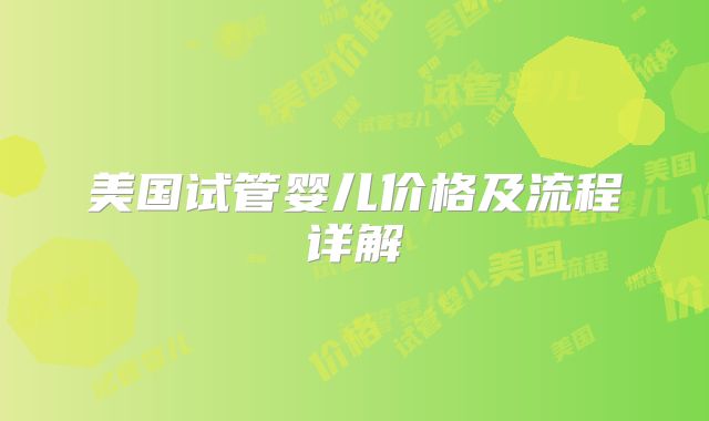 美国试管婴儿价格及流程详解