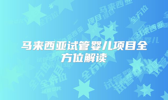 马来西亚试管婴儿项目全方位解读