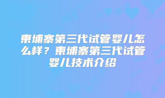 柬埔寨第三代试管婴儿怎么样？柬埔寨第三代试管婴儿技术介绍