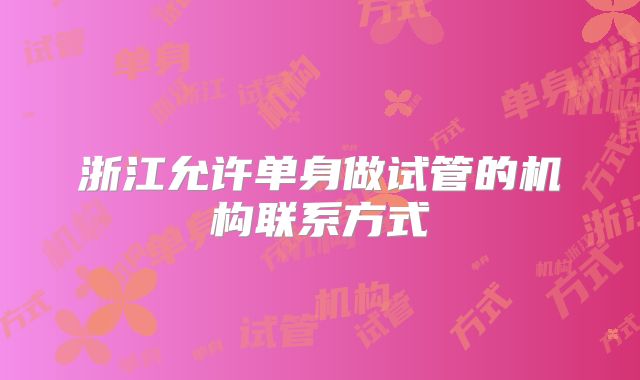 浙江允许单身做试管的机构联系方式