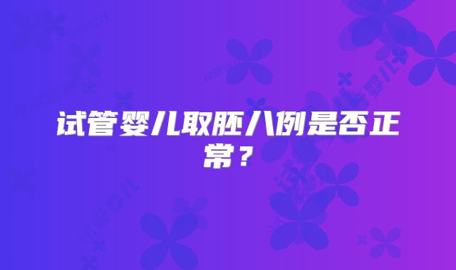 试管婴儿取胚八例是否正常？