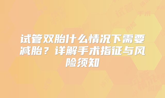 试管双胎什么情况下需要减胎？详解手术指征与风险须知