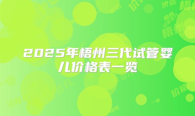 2025年梧州三代试管婴儿价格表一览