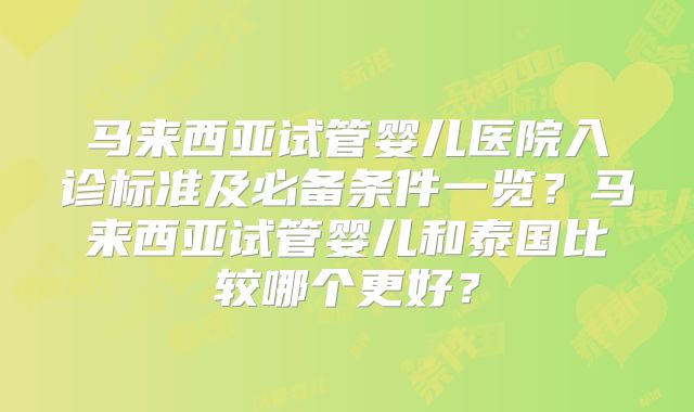 马来西亚试管婴儿医院入诊标准及必备条件一览？马来西亚试管婴儿和泰国比较哪个更好？