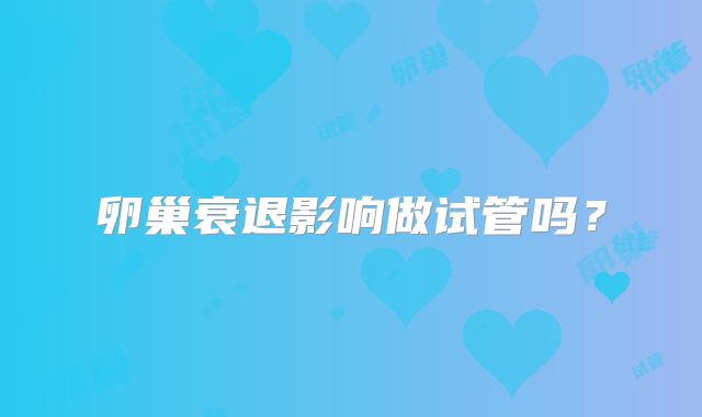 卵巢衰退影响做试管吗？