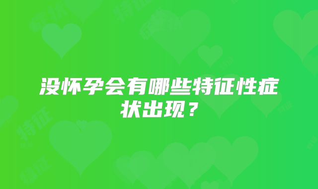没怀孕会有哪些特征性症状出现？