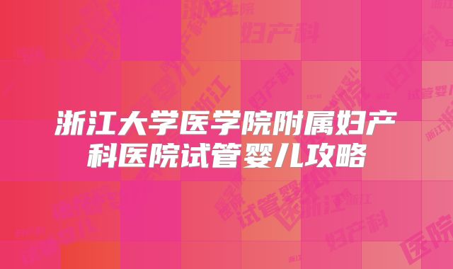 浙江大学医学院附属妇产科医院试管婴儿攻略