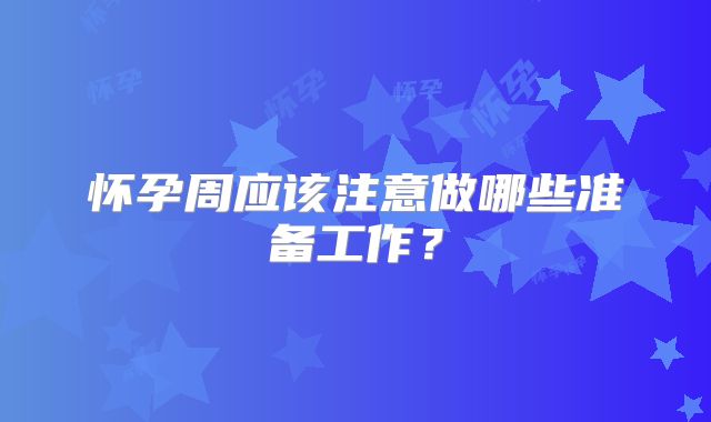 怀孕周应该注意做哪些准备工作？