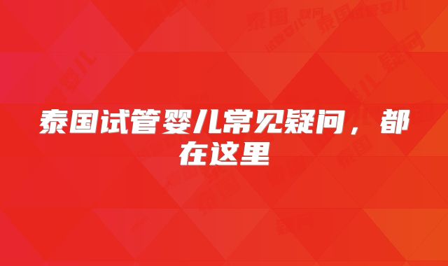 泰国试管婴儿常见疑问,都在这里