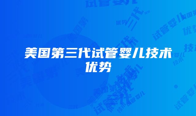 美国第三代试管婴儿技术优势