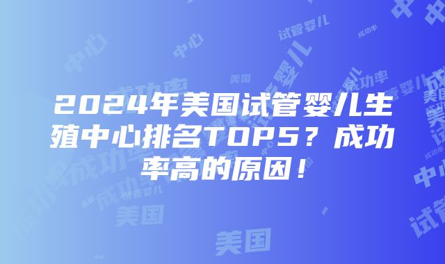 2024年美国试管婴儿生殖中心排名TOP5？成功率高的原因！