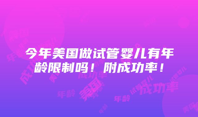 今年美国做试管婴儿有年龄限制吗！附成功率！