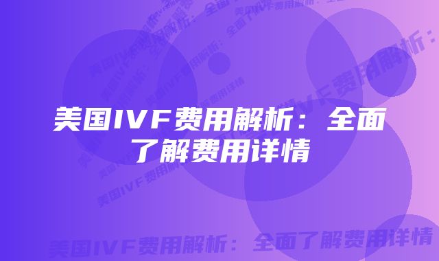 美国IVF费用解析：全面了解费用详情