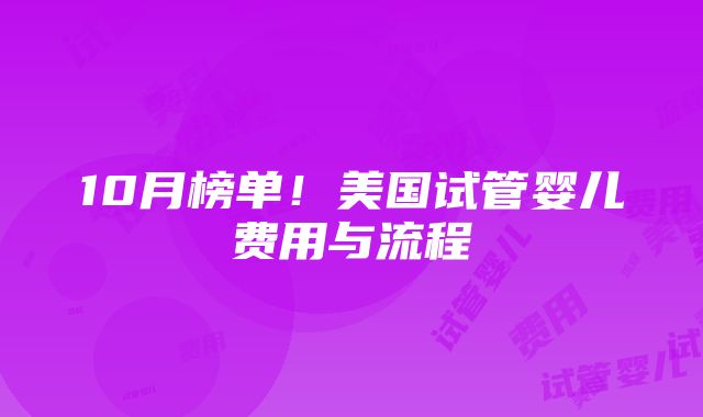 10月榜单！美国试管婴儿费用与流程