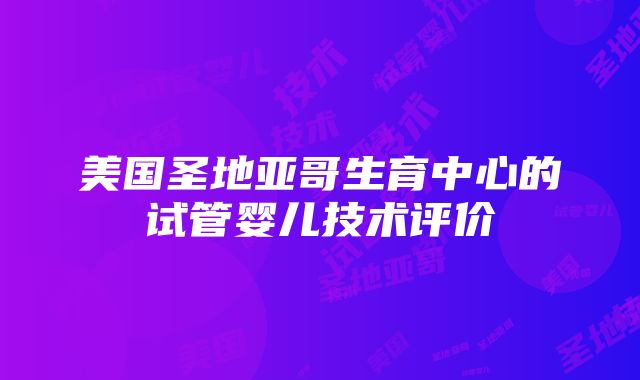 美国圣地亚哥生育中心的试管婴儿技术评价