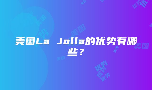 美国La Jolla的优势有哪些？