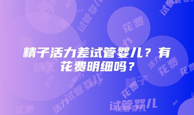 精子活力差试管婴儿？有花费明细吗？