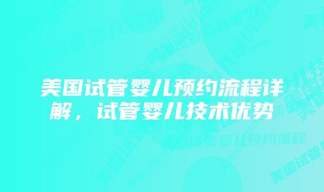 美国试管婴儿预约流程详解，试管婴儿技术优势