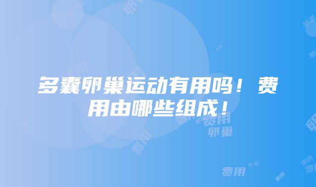 多囊卵巢运动有用吗！费用由哪些组成！