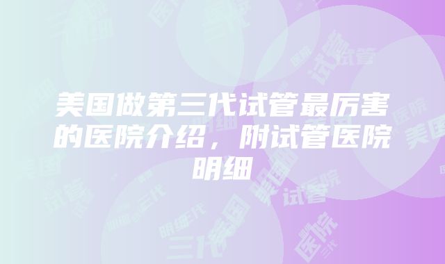 美国做第三代试管最厉害的医院介绍，附试管医院明细