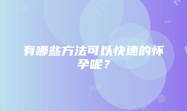 有哪些方法可以快速的怀孕呢？