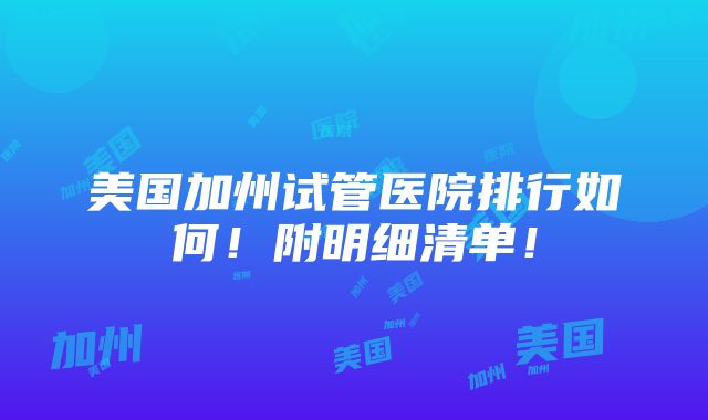 美国加州试管医院排行如何！附明细清单！