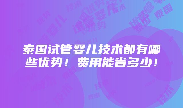 泰国试管婴儿技术都有哪些优势！费用能省多少！