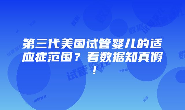 第三代美国试管婴儿的适应症范围？看数据知真假！