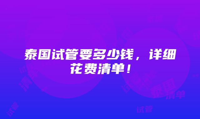 泰国试管要多少钱，详细花费清单！