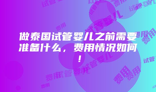 做泰国试管婴儿之前需要准备什么，费用情况如何！