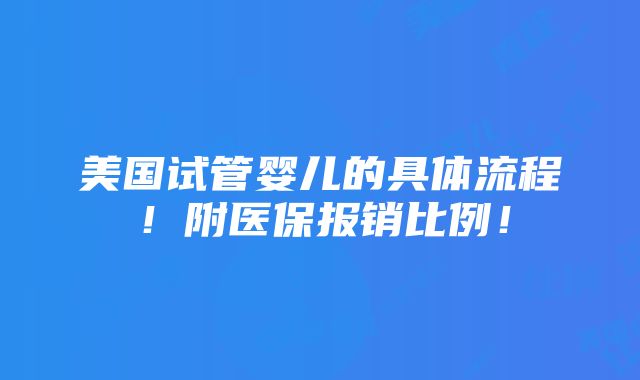 美国试管婴儿的具体流程！附医保报销比例！