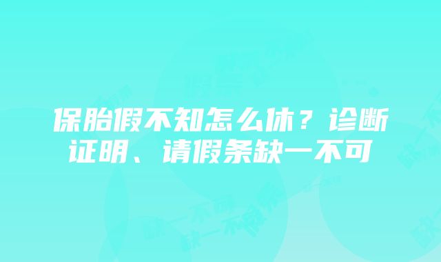 保胎假不知怎么休？诊断证明、请假条缺一不可