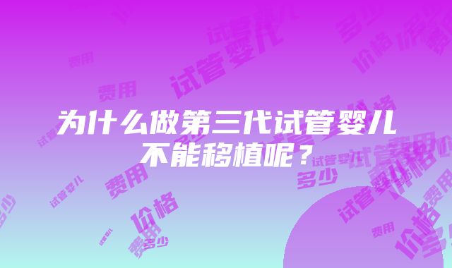 为什么做第三代试管婴儿不能移植呢？