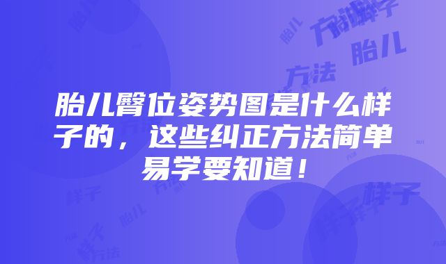 胎儿臀位姿势图是什么样子的，这些纠正方法简单易学要知道！