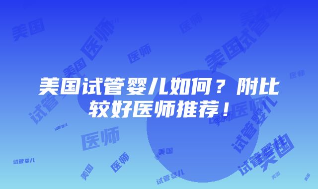 美国试管婴儿如何？附比较好医师推荐！