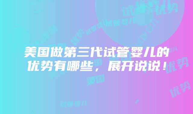 美国做第三代试管婴儿的优势有哪些，展开说说！