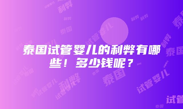 泰国试管婴儿的利弊有哪些！多少钱呢？