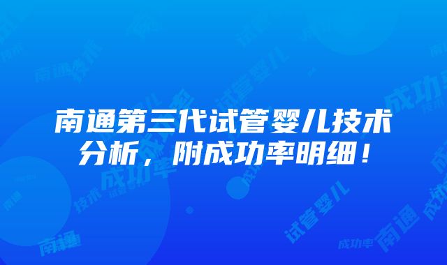 南通第三代试管婴儿技术分析，附成功率明细！