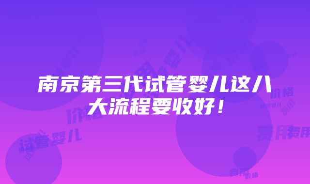 南京第三代试管婴儿这八大流程要收好！