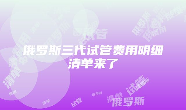 俄罗斯三代试管费用明细清单来了