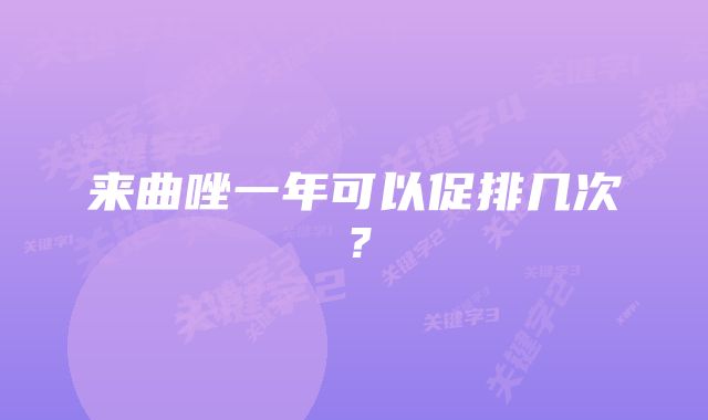 来曲唑一年可以促排几次？