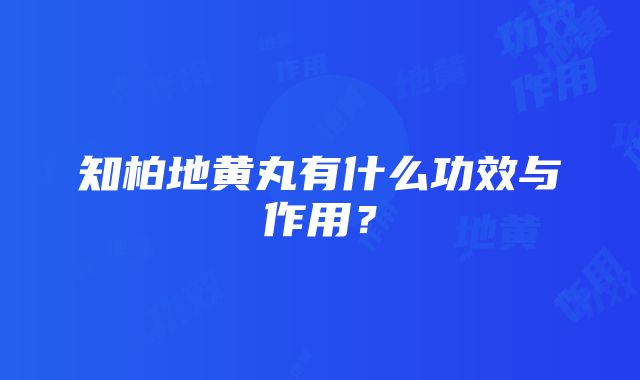 知柏地黄丸有什么功效与作用？