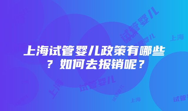 上海试管婴儿政策有哪些？如何去报销呢？