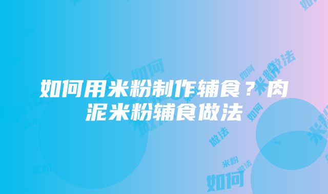 如何用米粉制作辅食？肉泥米粉辅食做法